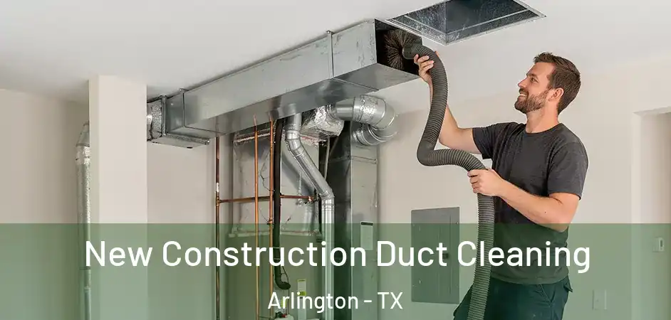  New Construction Duct Cleaning Arlington - TX