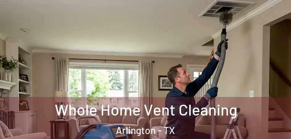 Whole Home Vent Cleaning Arlington - TX